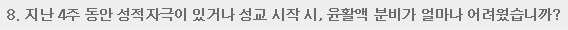 8. 지난 4주 동안 성적자극이 있거나 성교 시작 시, 윤활액 분비가 얼마나 어려웠습니까?